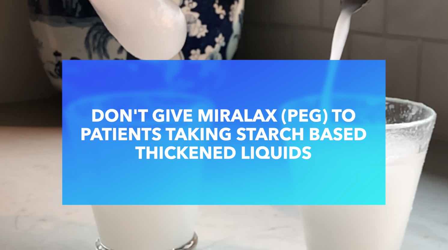 Why You Should Never Mix Miralax (PEG) with Starch Based Thickend Liquids